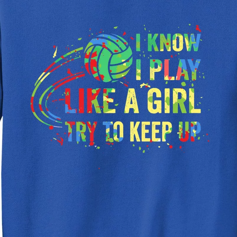 I Know I Play Like A Try To Keep Up Volleyball Gift Tall Sweatshirt