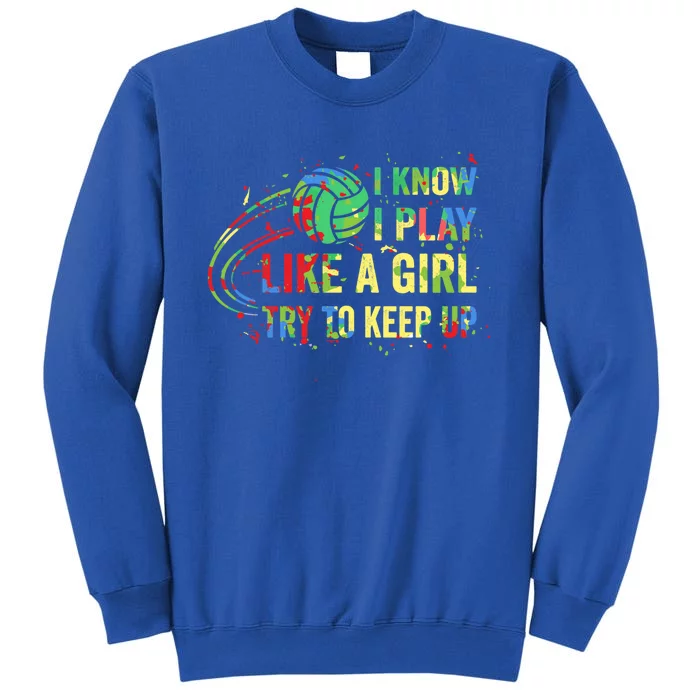 I Know I Play Like A Try To Keep Up Volleyball Gift Tall Sweatshirt