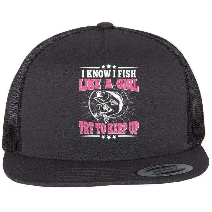 I Know I Fish Like A Girl Try To Keep Up Funny Fishing Flat Bill Trucker Hat