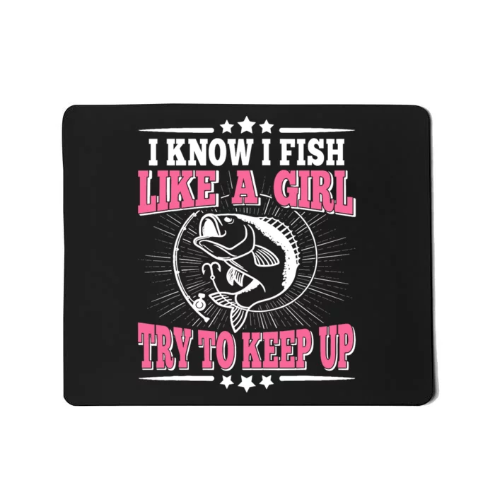 I Know I Fish Like A Girl Try To Keep Up Funny Fishing Mousepad