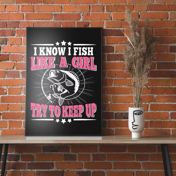 I Know I Fish Like A Girl Try To Keep Up Funny Fishing Poster