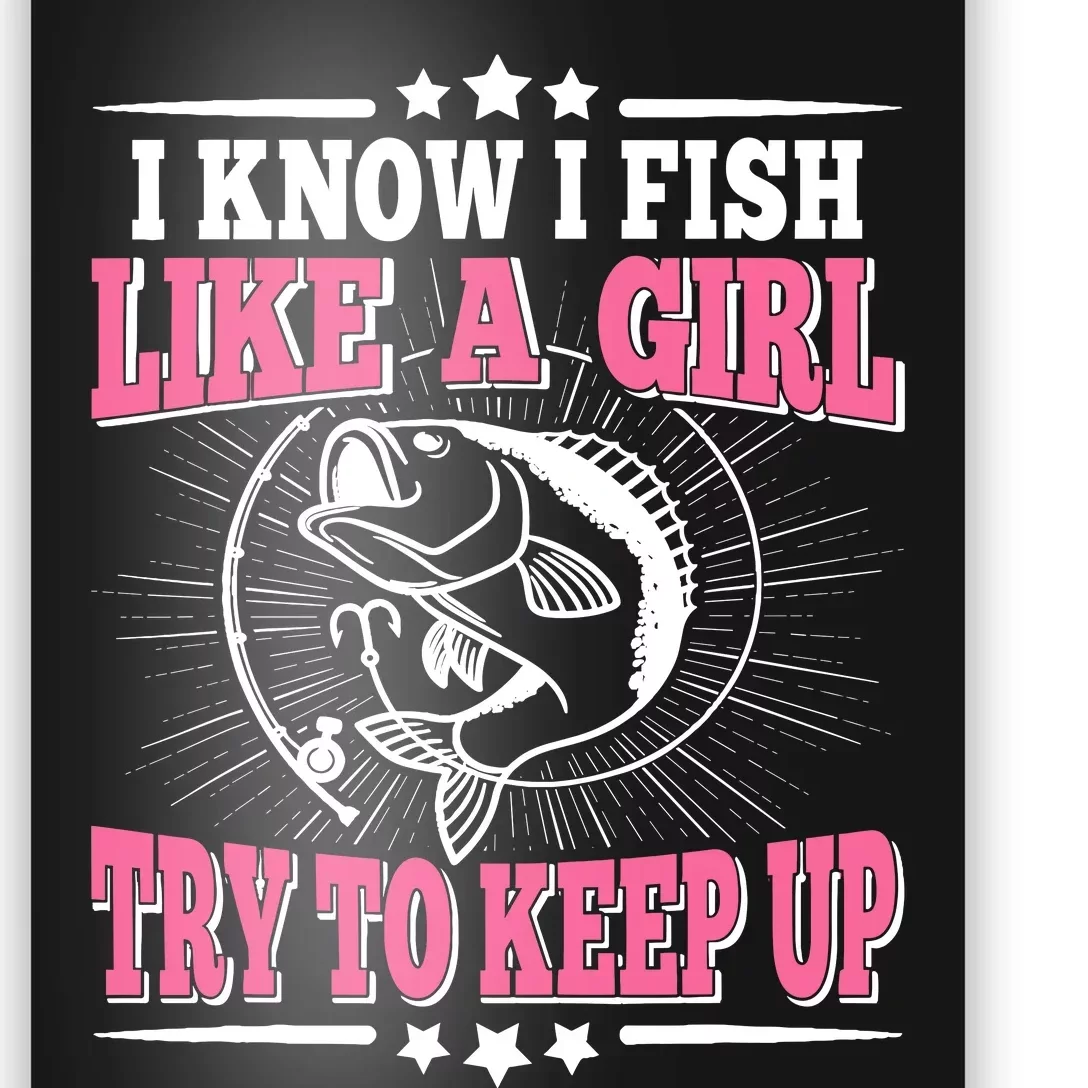 I Know I Fish Like A Girl Try To Keep Up Funny Fishing Poster