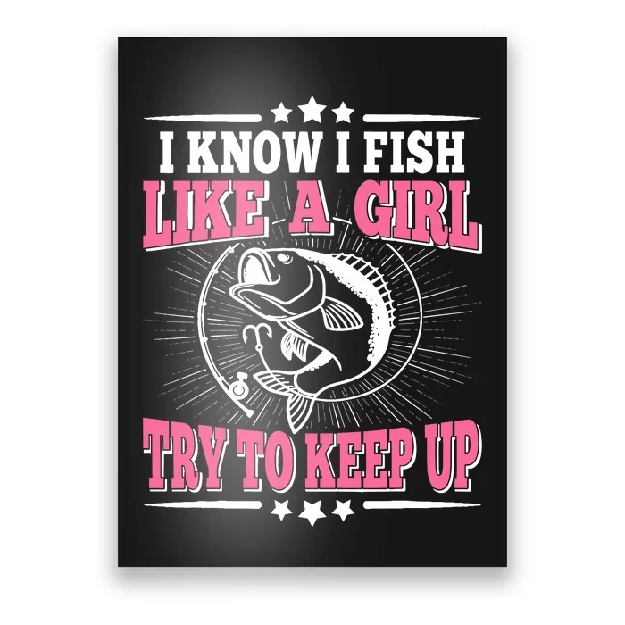 I Know I Fish Like A Girl Try To Keep Up Funny Fishing Poster