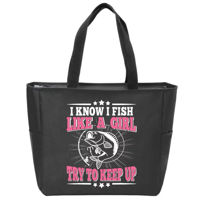 I Know I Fish Like A Girl Try To Keep Up Funny Fishing Zip Tote Bag