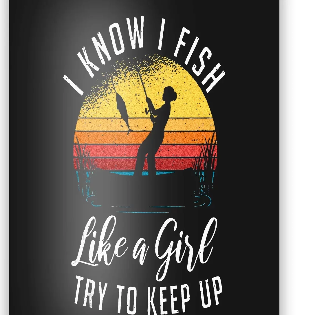 I Know I Fish Like A Girl Try To Keep Up Funny Fishing Poster