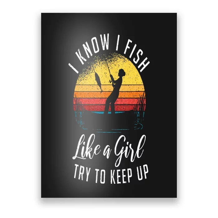 I Know I Fish Like A Girl Try To Keep Up Funny Fishing Poster