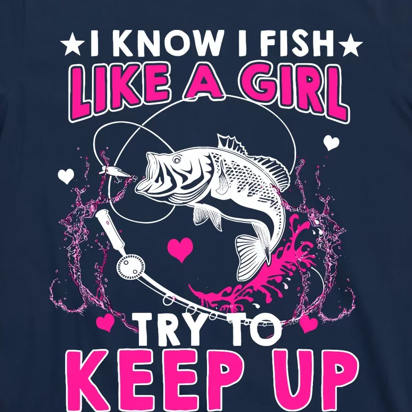 I Know I Fish Like A Girl Try To Keep Up Funny Fishing T-Shirt