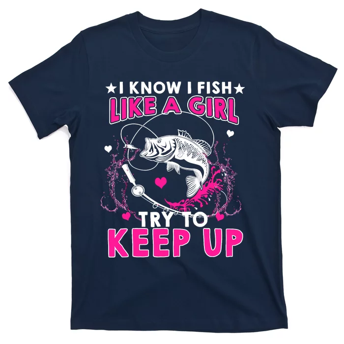 I Know I Fish Like A Girl Try To Keep Up Funny Fishing T-Shirt