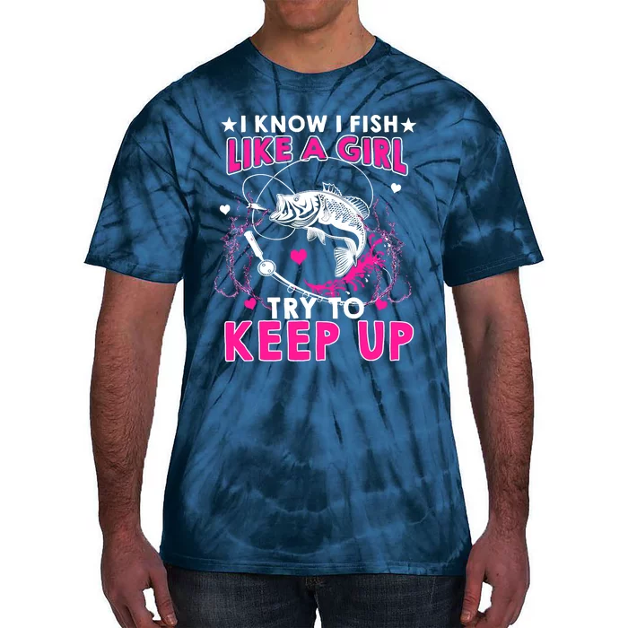 I Know I Fish Like A Girl Try To Keep Up Funny Fishing Tie-Dye T-Shirt