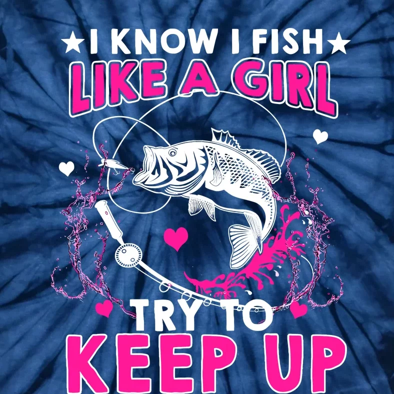 I Know I Fish Like A Girl Try To Keep Up Funny Fishing Tie-Dye T-Shirt