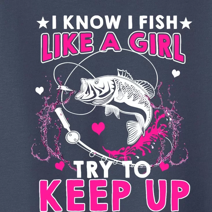 I Know I Fish Like A Girl Try To Keep Up Funny Fishing Toddler T-Shirt