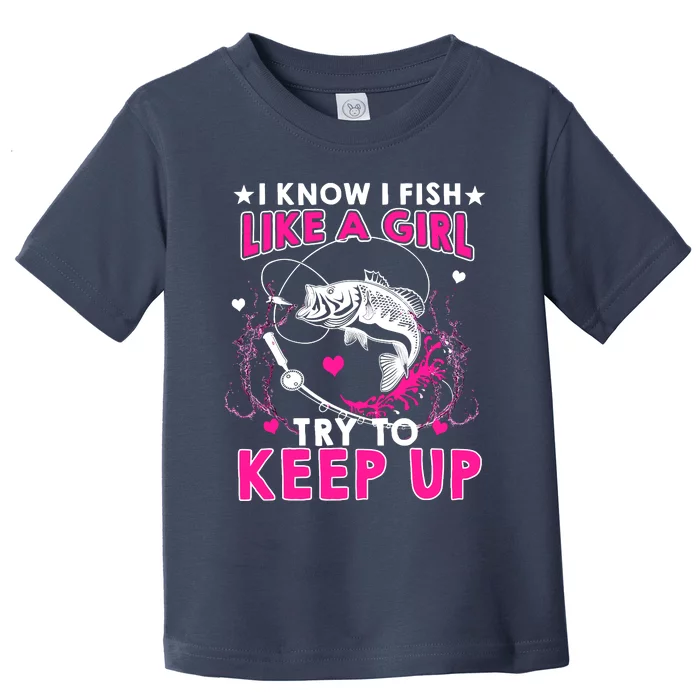 I Know I Fish Like A Girl Try To Keep Up Funny Fishing Toddler T-Shirt