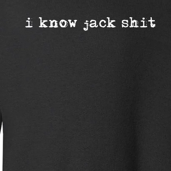 I Know Jack Shit Toddler Sweatshirt