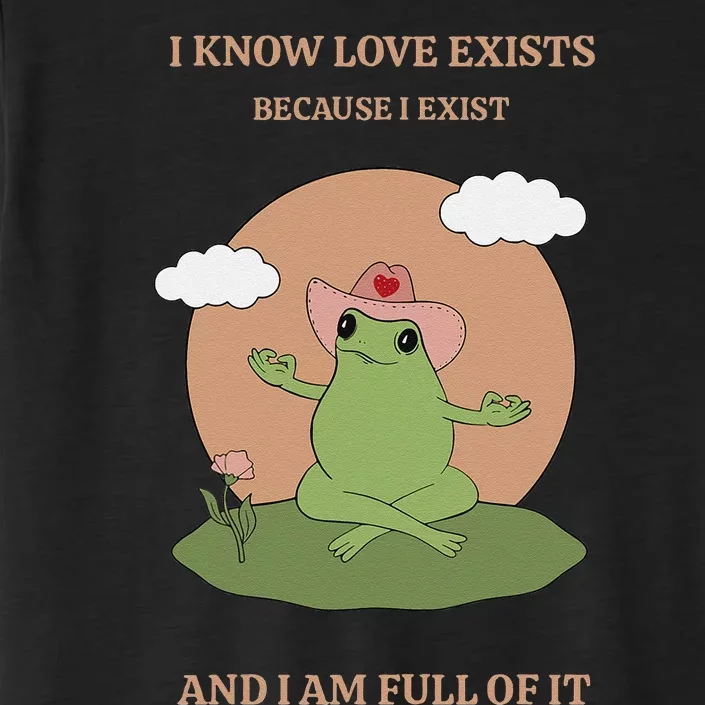 I Know Love Exists Because I Exist ChromaSoft Performance T-Shirt