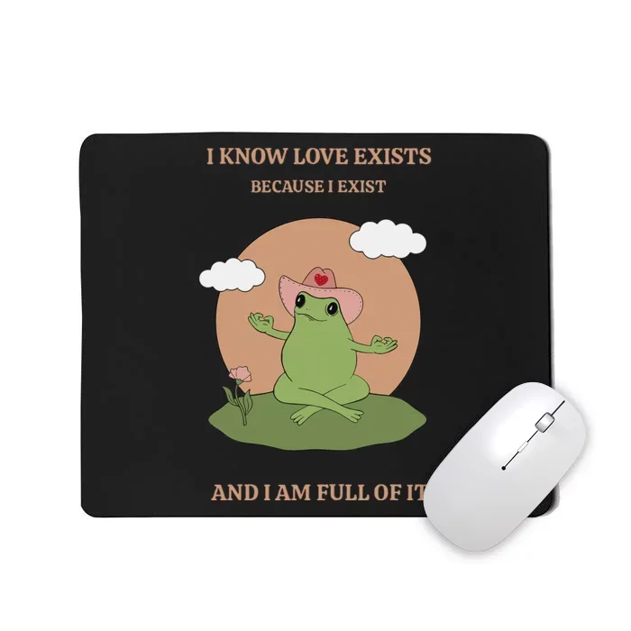 I Know Love Exists Because I Exist Mousepad