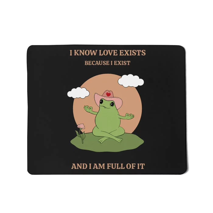 I Know Love Exists Because I Exist Mousepad