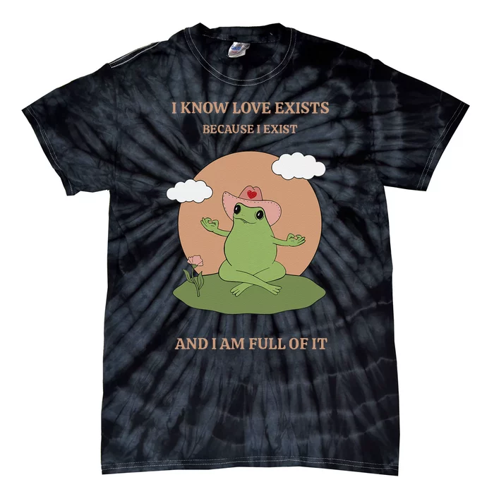 I Know Love Exists Because I Exist Tie-Dye T-Shirt