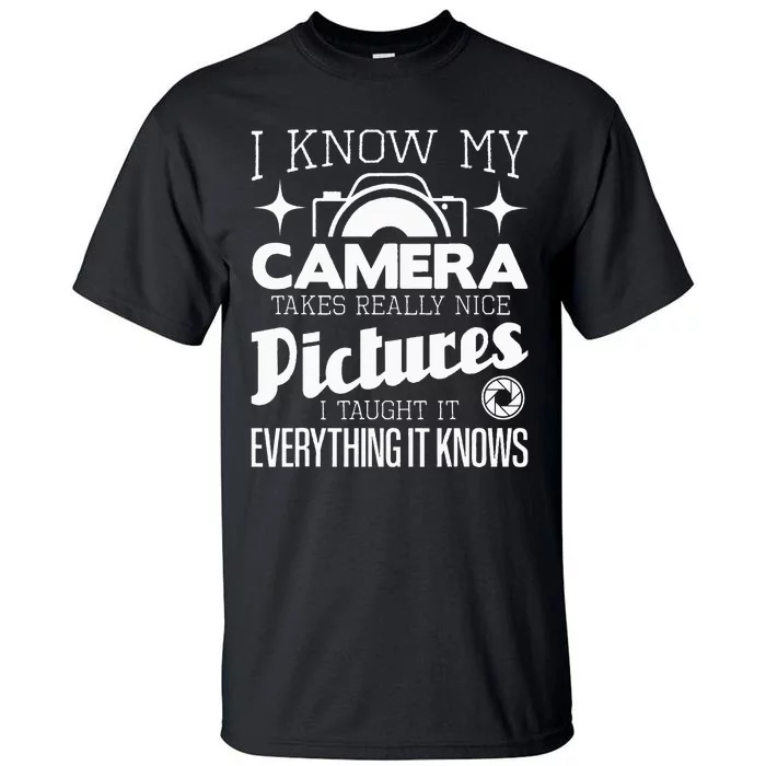 I Know My Camera Takes Really Nice Pictures Photographer Tall T-Shirt