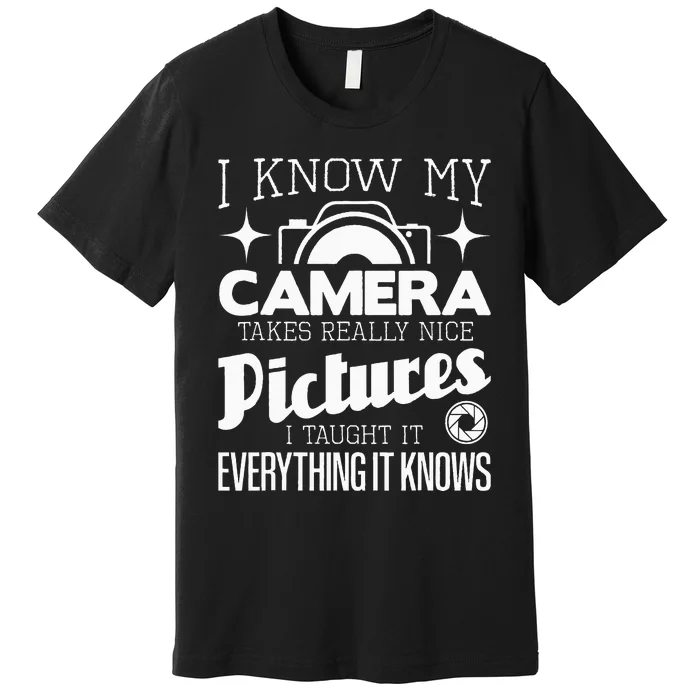 I Know My Camera Takes Really Nice Pictures Photographer Premium T-Shirt