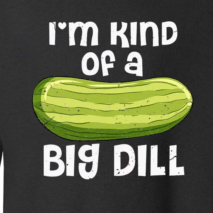 I'm Kind Of A Big Dill Funny Pickle Food Pun Toddler Sweatshirt