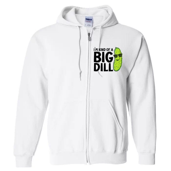 IM Kind Of A Big Dill Funny Pickle Full Zip Hoodie