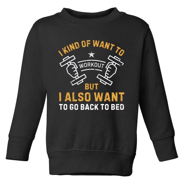 I Kind Of Want To Workout But I Also Want To Go Back To Bed Toddler Sweatshirt