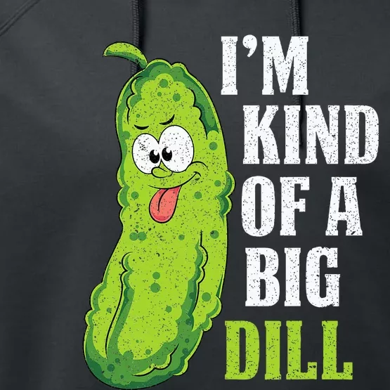 Im Kind Of A Big Dill Funny Pickle Cucumber Lover Pickle Performance Fleece Hoodie