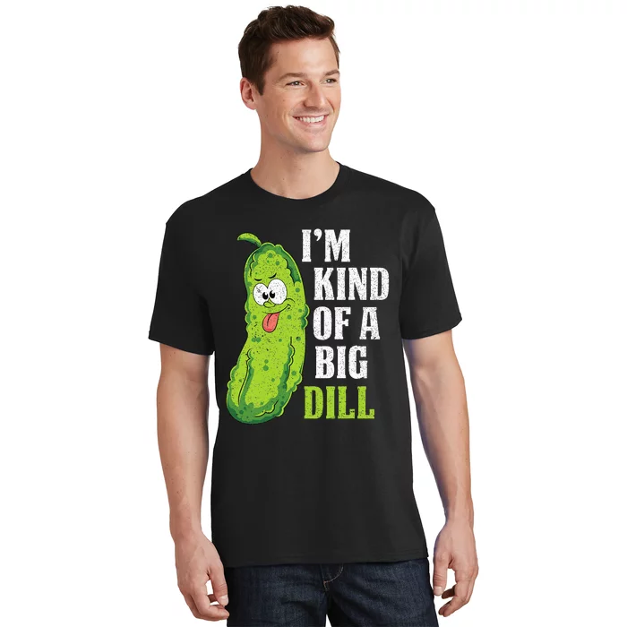 Im Kind Of A Big Dill Funny Pickle Cucumber Lover Pickle T-Shirt