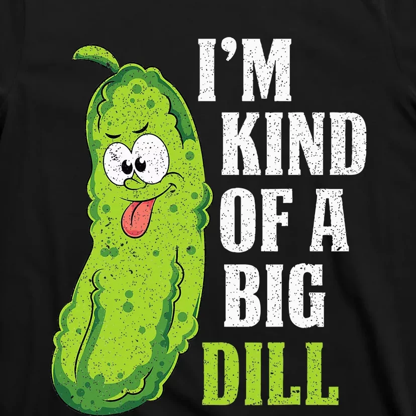 Im Kind Of A Big Dill Funny Pickle Cucumber Lover Pickle T-Shirt