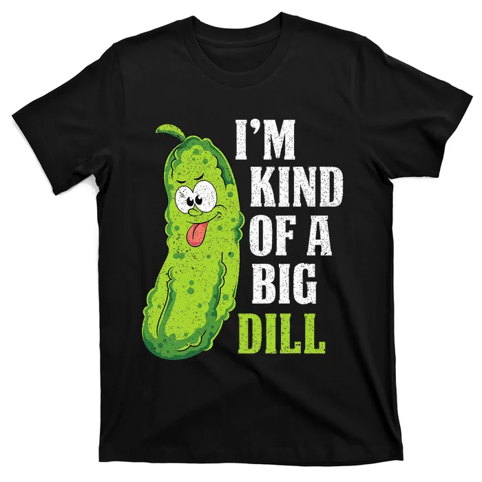 Im Kind Of A Big Dill Funny Pickle Cucumber Lover Pickle T-Shirt