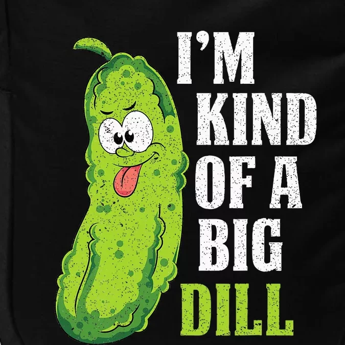 Im Kind Of A Big Dill Funny Pickle Cucumber Lover Pickle Impact Tech Backpack