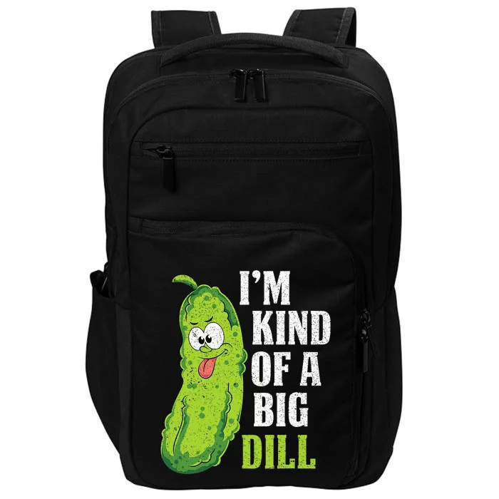 Im Kind Of A Big Dill Funny Pickle Cucumber Lover Pickle Impact Tech Backpack