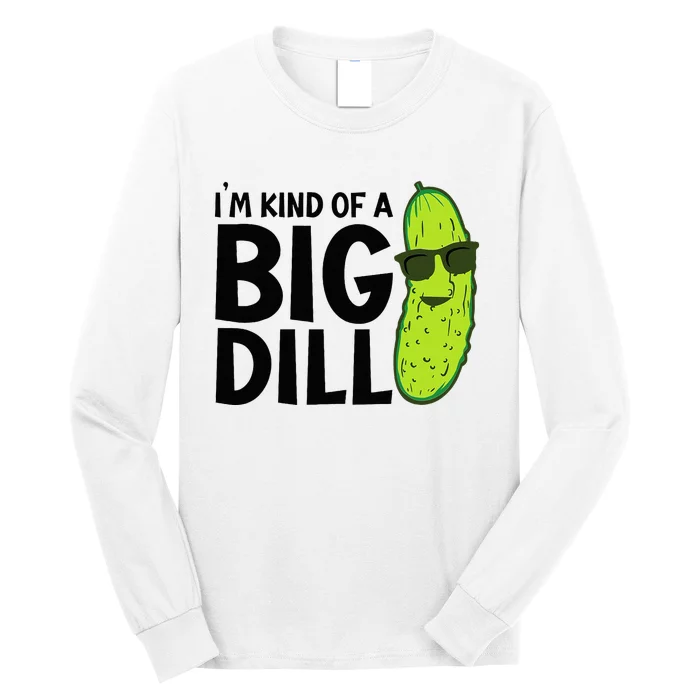 I'm Kind Of A Big Dill Funny Pickle Long Sleeve Shirt