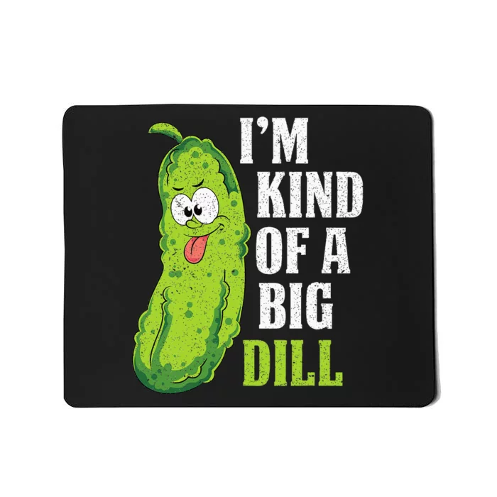 Im Kind Of A Big Dill Funny Pickle Cucumber Lover Pickle Mousepad