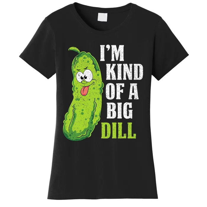 Im Kind Of A Big Dill Funny Pickle Cucumber Lover Pickle Women's T-Shirt