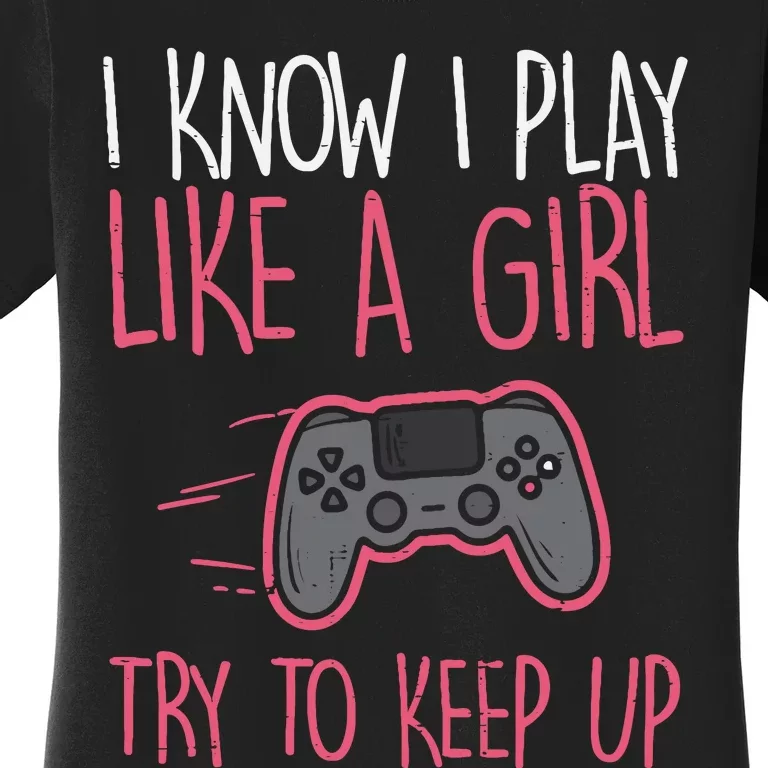 I Know Play Like Girl Gamer Funny Girl Wo Women's T-Shirt