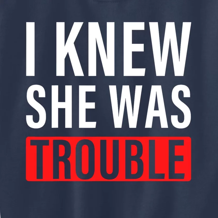 I Knew She Was Trouble Quote Kids Sweatshirt