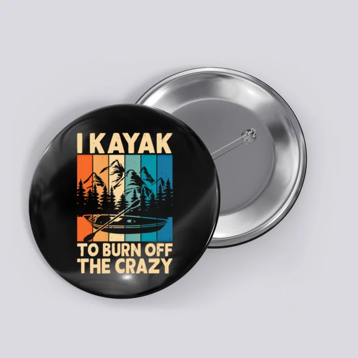 I Kayak To Burn Off The Crazy Kayaking Lover Funny Kayaker Gift Button