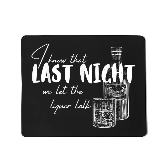 I Know That Last Night We Let The Liquor Talk Quote Mousepad