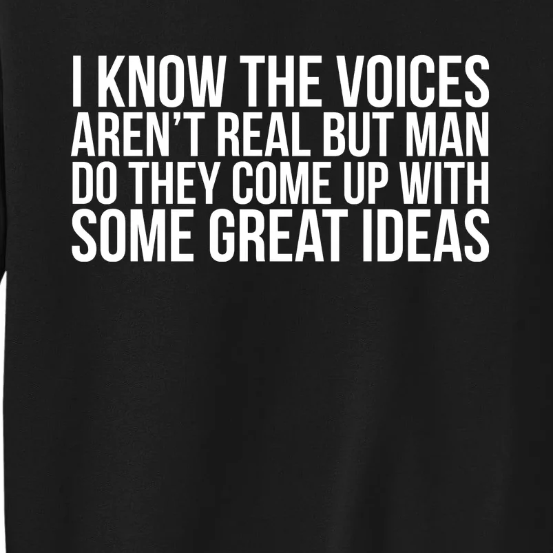 I Kno The Voices Aren't Real But They Come Up With Great Ideas Tall Sweatshirt