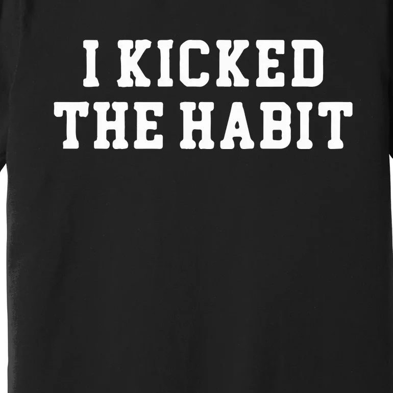 I Kicked The Habit Premium T-Shirt