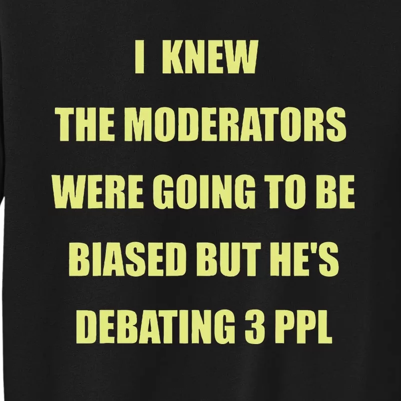 I Knew The Moderators Were Going To Be Biased But HeS Sweatshirt