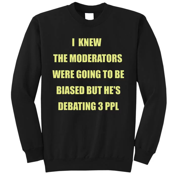 I Knew The Moderators Were Going To Be Biased But HeS Sweatshirt