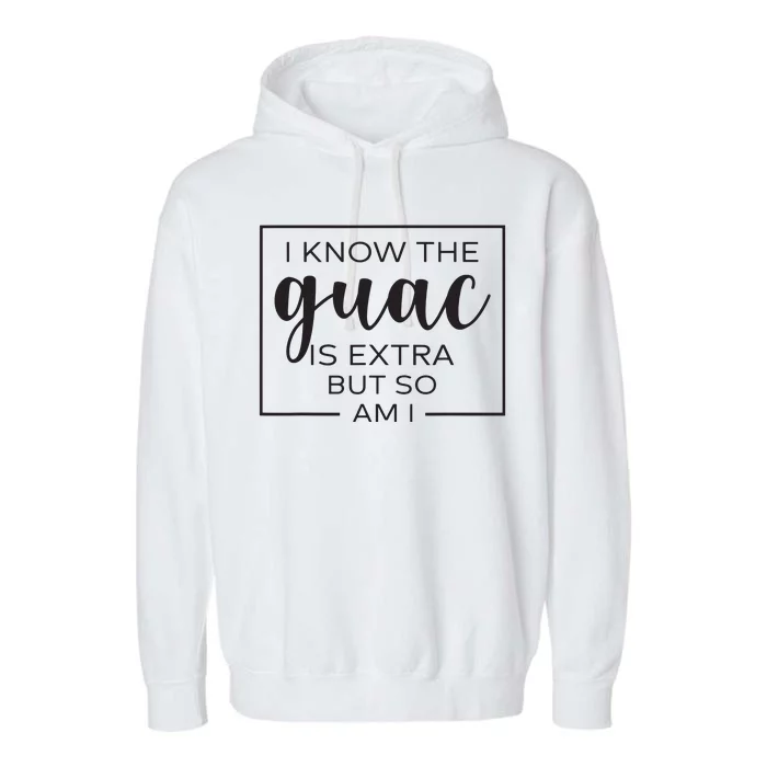 I Know The Guac Is Extra But So Am I Guacamole Avocado Garment-Dyed Fleece Hoodie