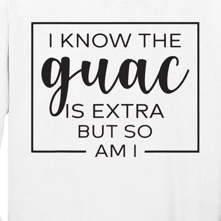 I Know The Guac Is Extra But So Am I Guacamole Avocado Tall Long Sleeve T-Shirt