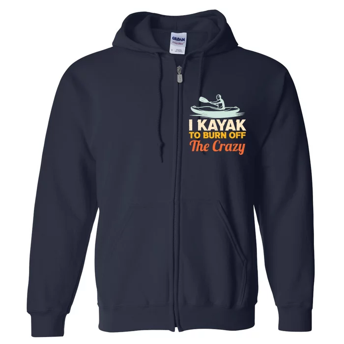 I Kayak To Burn Off The Crazy Full Zip Hoodie