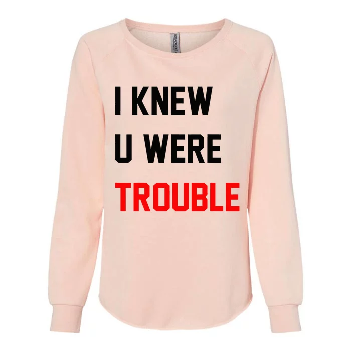 I Knew U Were Trouble Womens California Wash Sweatshirt