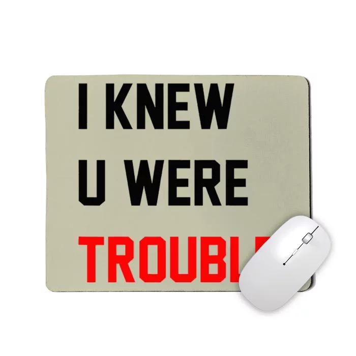 I Knew U Were Trouble Mousepad