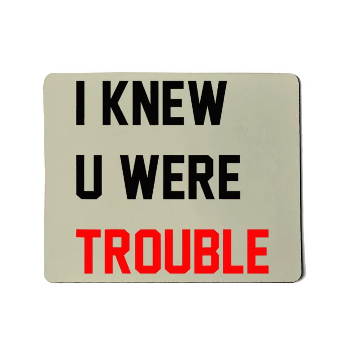 I Knew U Were Trouble Mousepad