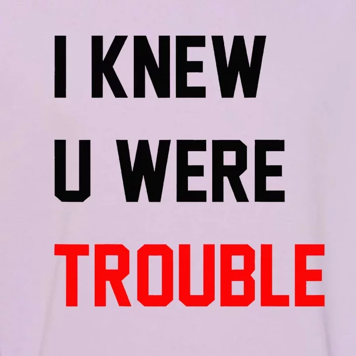 I Knew U Were Trouble Garment-Dyed Sweatshirt